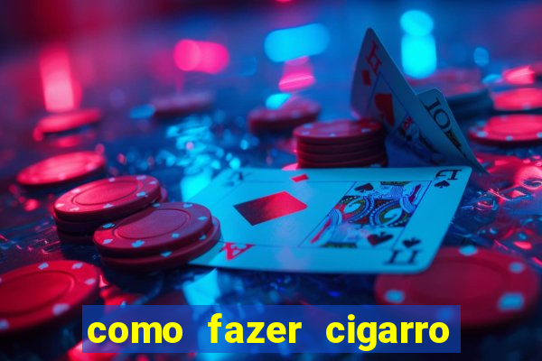 como fazer cigarro caseiro de papel